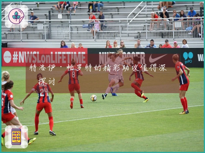 特洛伊·帕罗特的精彩助攻值得深入探讨